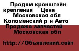 Продам кронштейн крепления  › Цена ­ 1 000 - Московская обл., Коломенский р-н Авто » Продажа запчастей   . Московская обл.